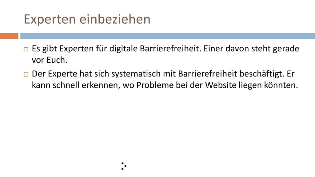 Experten einbeziehen Es gibt Experten für digitale Barrierefreiheit. Einer davon steht gerade vor Euch.