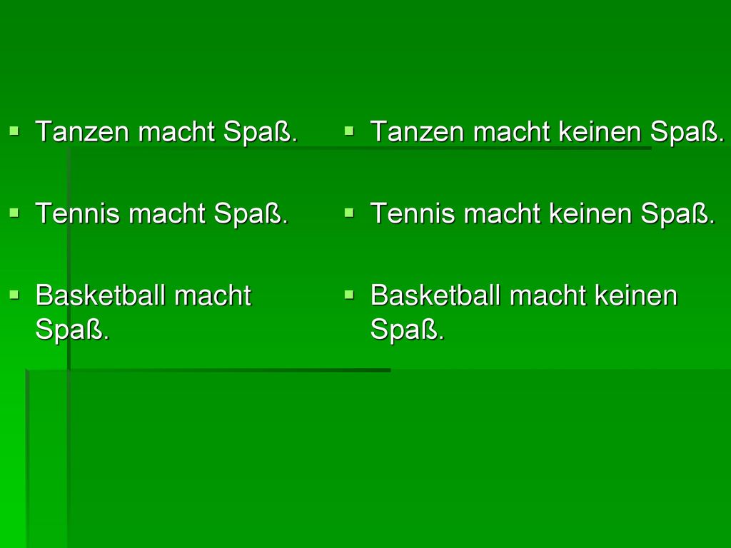 Tanzen macht Spaß. Tennis macht Spaß. Basketball macht Spaß. Tanzen macht keinen Spaß. Tennis macht keinen Spaß.