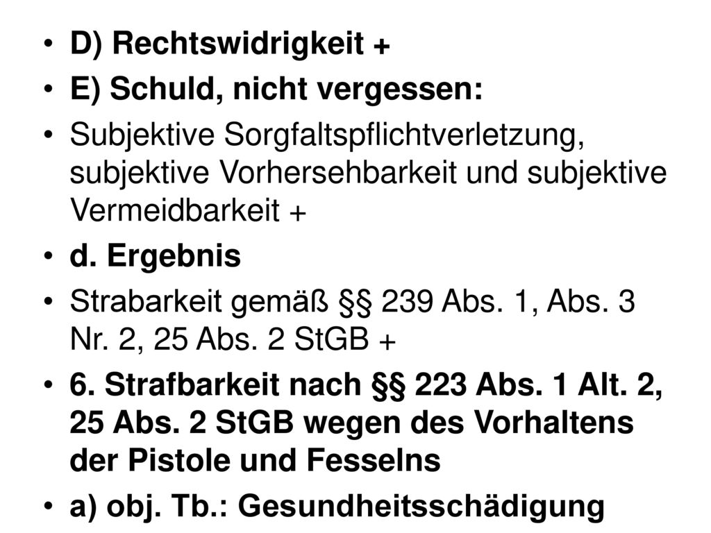 D) Rechtswidrigkeit + E) Schuld, nicht vergessen: Subjektive Sorgfaltspflichtverletzung, subjektive Vorhersehbarkeit und subjektive Vermeidbarkeit +