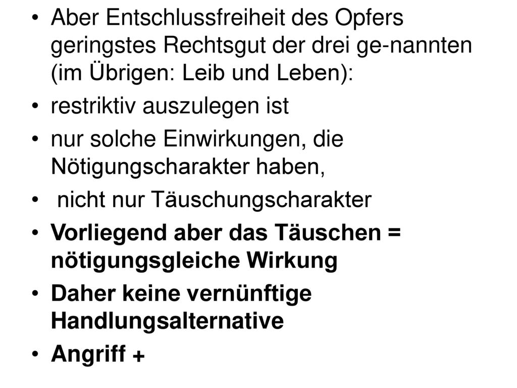 Aber Entschlussfreiheit des Opfers geringstes Rechtsgut der drei ge-nannten (im Übrigen: Leib und Leben):
