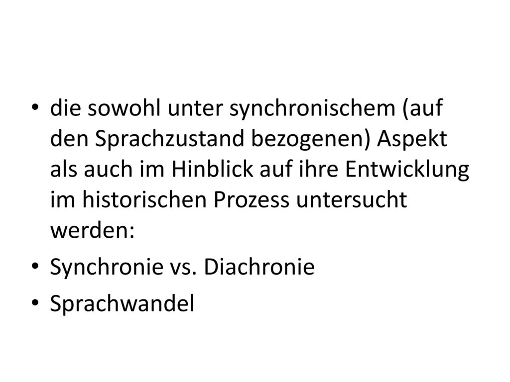 die sowohl unter synchronischem (auf den Sprachzustand bezogenen) Aspekt als auch im Hinblick auf ihre Entwicklung im historischen Prozess untersucht werden: