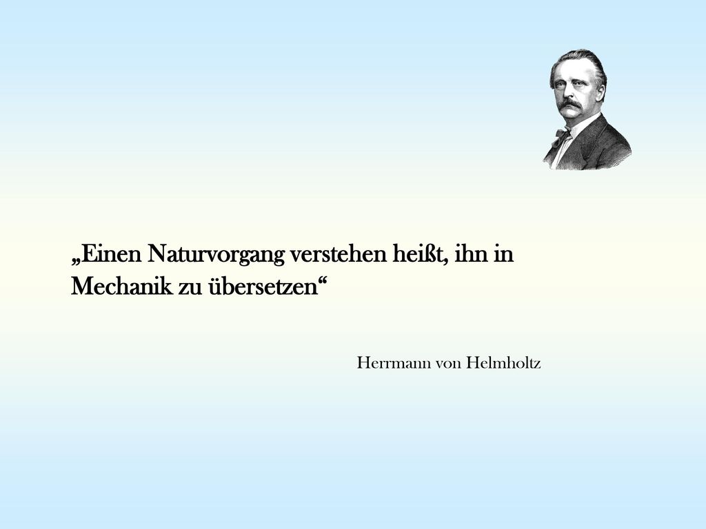 „Einen Naturvorgang verstehen heißt, ihn in Mechanik zu übersetzen