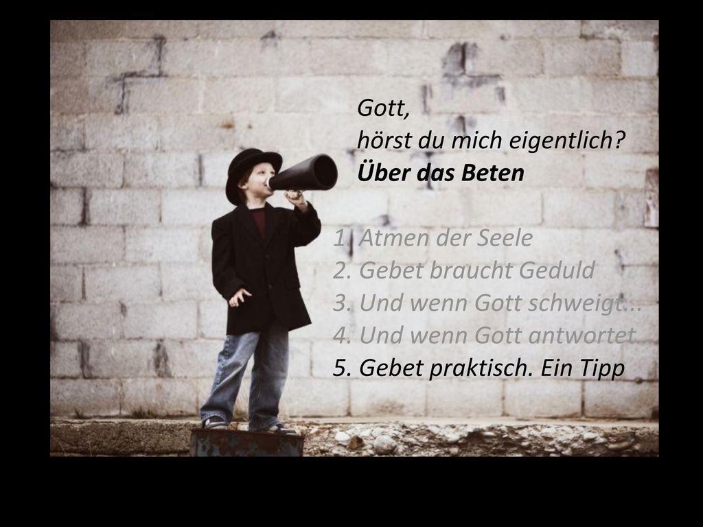 Gott, hörst du mich eigentlich Über das Beten. 1. Atmen der Seele. 2. Gebet braucht Geduld. 3. Und wenn Gott schweigt...