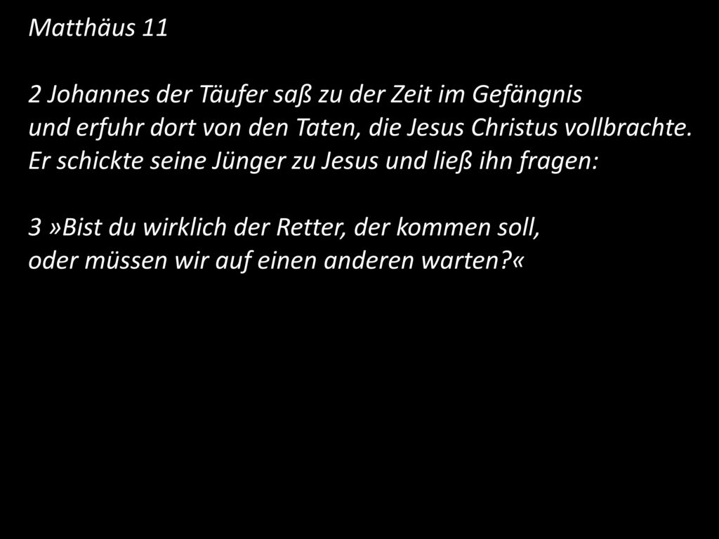 Matthäus 11 2 Johannes der Täufer saß zu der Zeit im Gefängnis. und erfuhr dort von den Taten, die Jesus Christus vollbrachte.