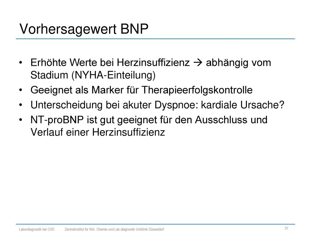 Vorhersagewert BNP Erhöhte Werte bei Herzinsuffizienz  abhängig vom Stadium (NYHA-Einteilung) Geeignet als Marker für Therapieerfolgskontrolle.