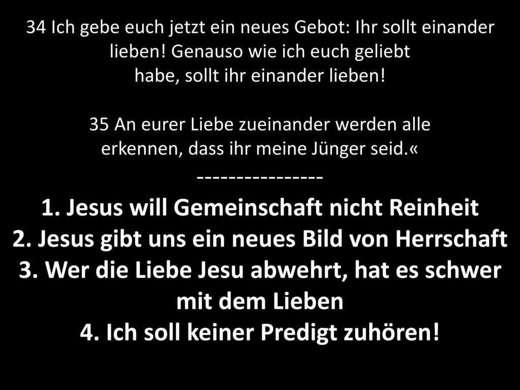 34 Ich gebe euch jetzt ein neues Gebot: Ihr sollt einander lieben