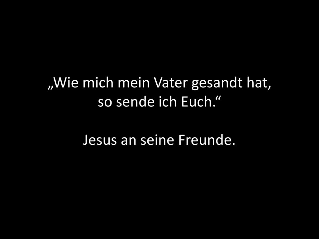„Wie mich mein Vater gesandt hat, so sende ich Euch