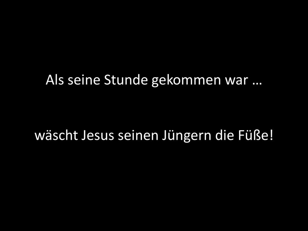 Als seine Stunde gekommen war … wäscht Jesus seinen Jüngern die Füße!
