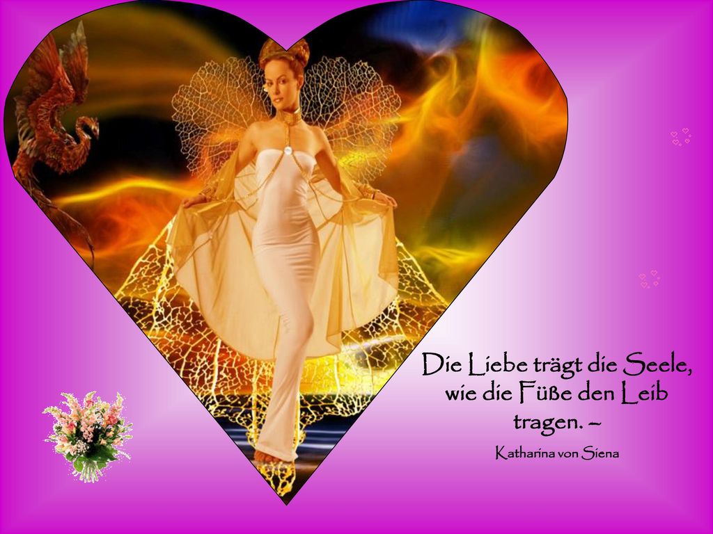 Die Liebe trägt die Seele, wie die Füße den Leib tragen. –