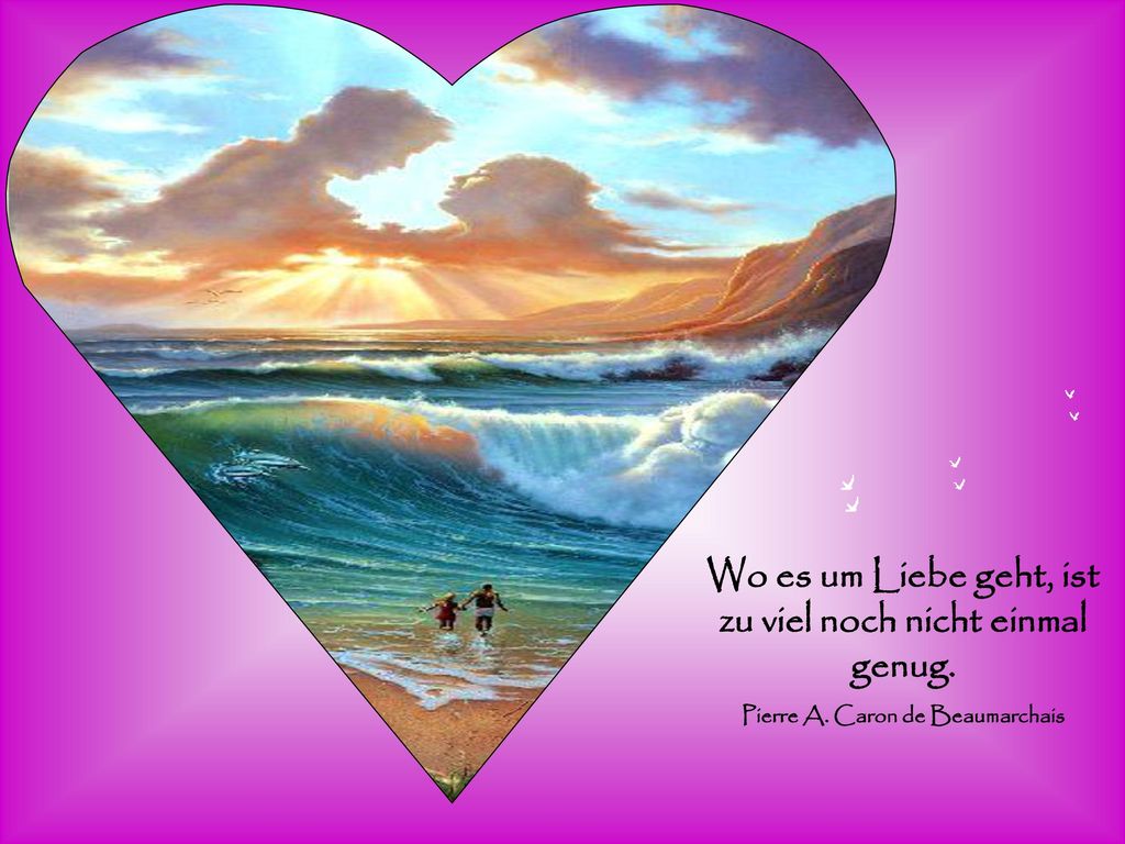 Wo es um Liebe geht, ist zu viel noch nicht einmal genug.