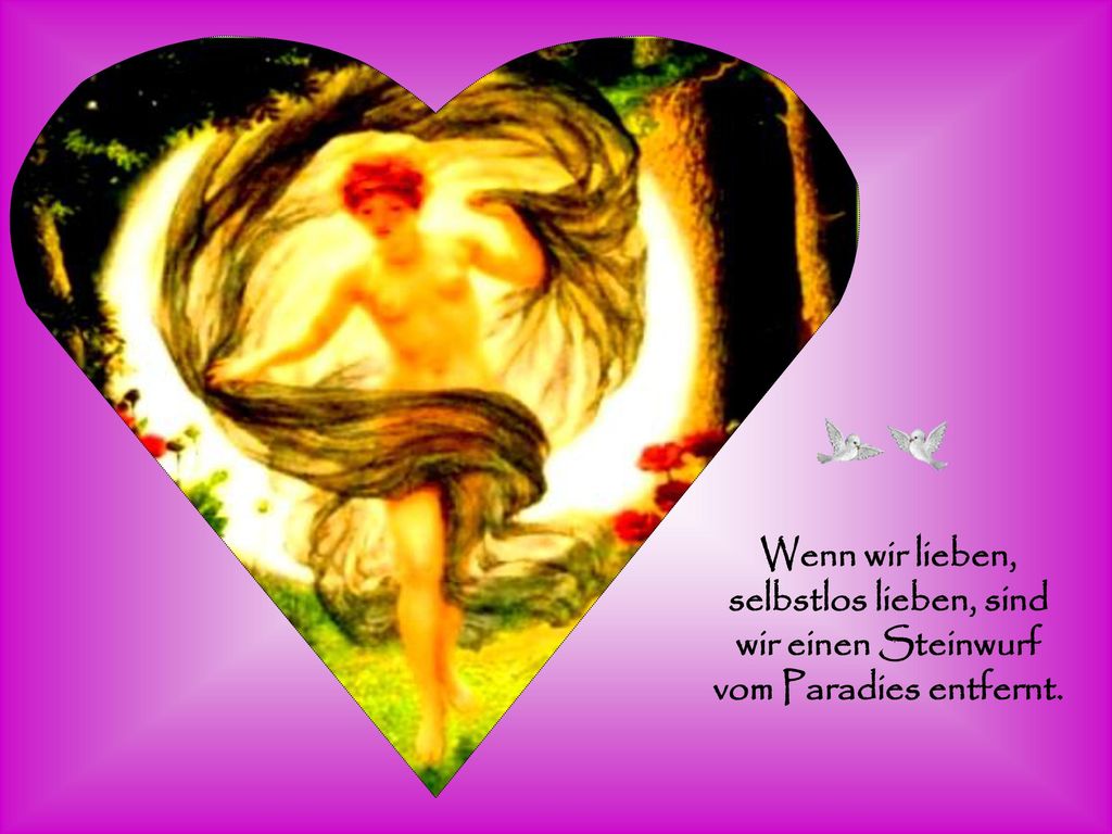 Wenn wir lieben, selbstlos lieben, sind wir einen Steinwurf vom Paradies entfernt.