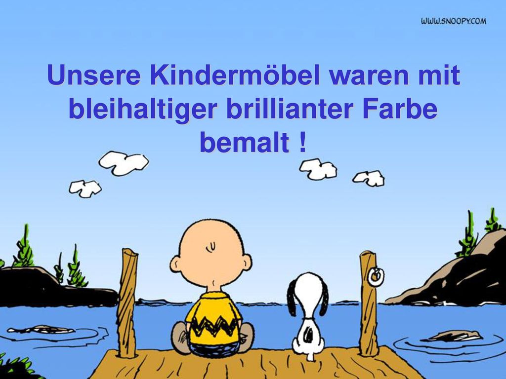 Unsere Kindermöbel waren mit bleihaltiger brillianter Farbe bemalt !