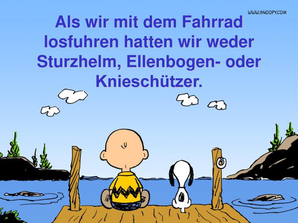 Als wir mit dem Fahrrad losfuhren hatten wir weder Sturzhelm, Ellenbogen- oder Knieschützer.