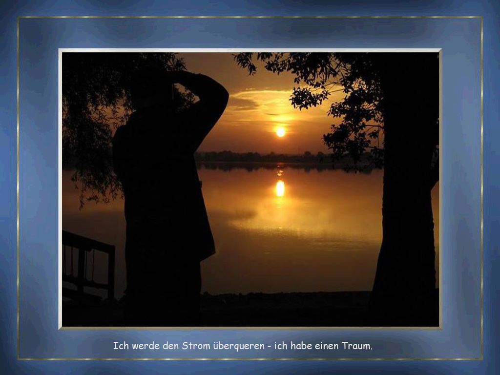 Ich werde den Strom überqueren - ich habe einen Traum.