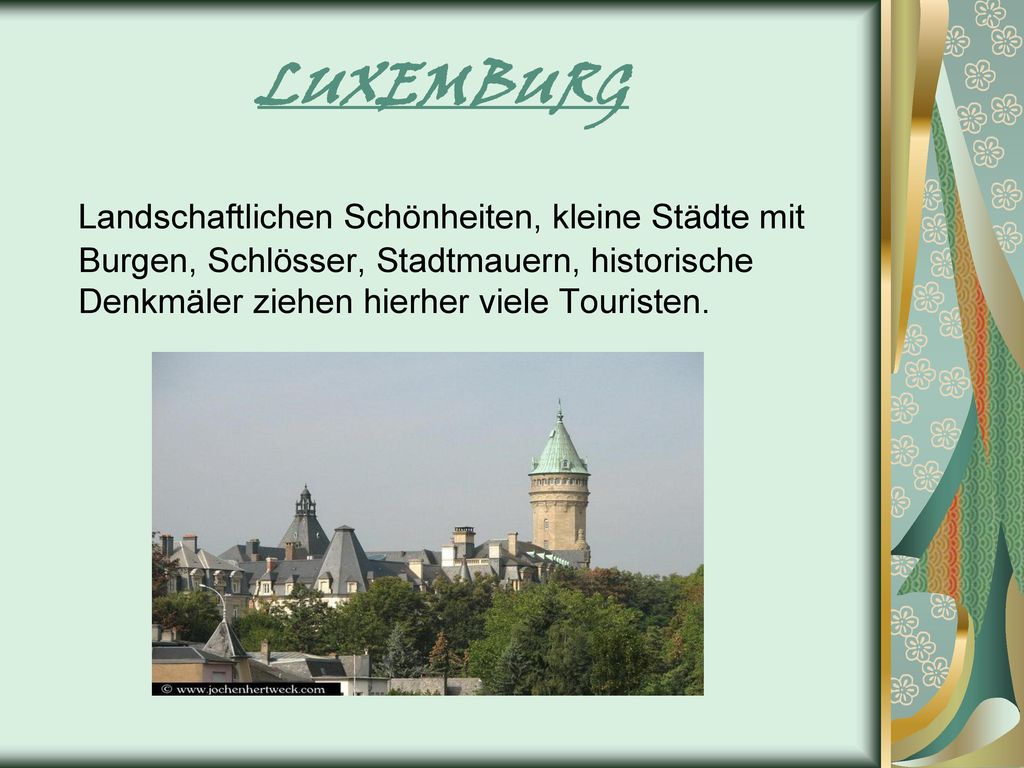 LUXEMBURG Landschaftlichen Schönheiten, kleine Städte mit Burgen, Schlösser, Stadtmauern, historische Denkmäler ziehen hierher viele Touristen.