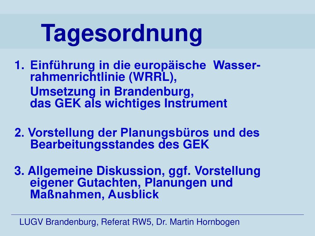 Tagesordnung Einführung in die europäische Wasser-rahmenrichtlinie (WRRL), Umsetzung in Brandenburg, das GEK als wichtiges Instrument.