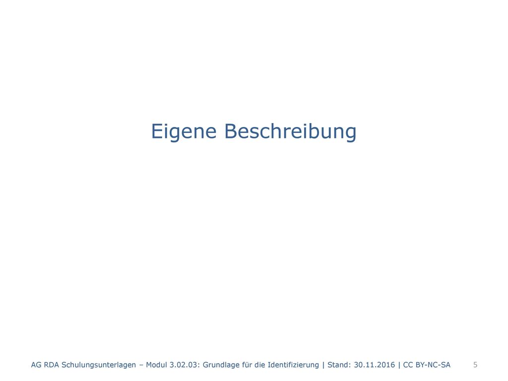 Eigene Beschreibung AG RDA Schulungsunterlagen – Modul : Grundlage für die Identifizierung | Stand: | CC BY-NC-SA.