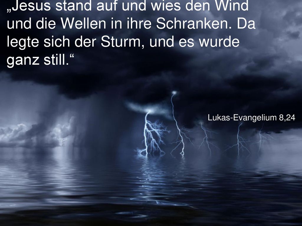„Jesus stand auf und wies den Wind und die Wellen in ihre Schranken