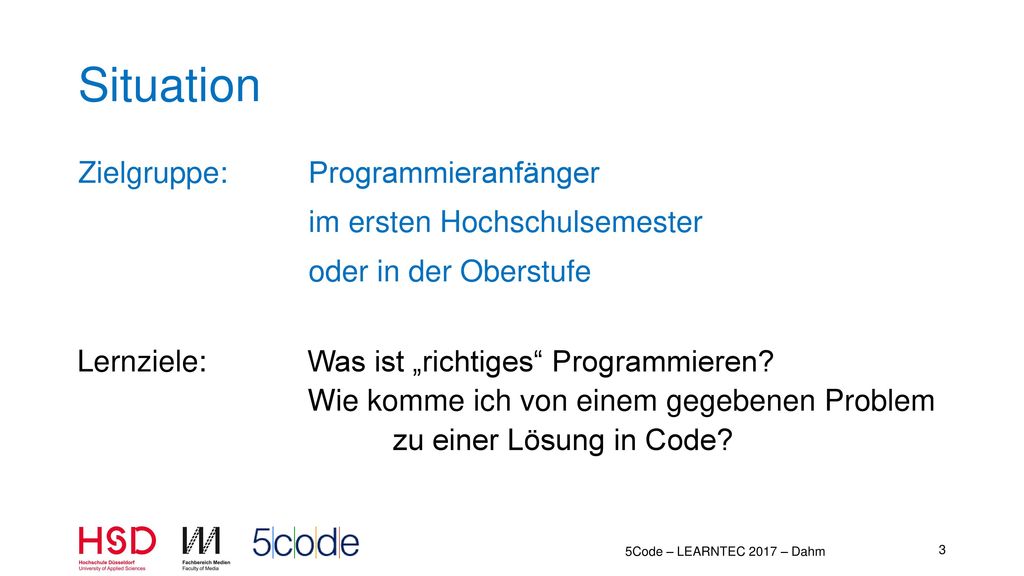 Situation Zielgruppe: Programmieranfänger im ersten Hochschulsemester oder in der Oberstufe Lernziele: Was ist „richtiges Programmieren