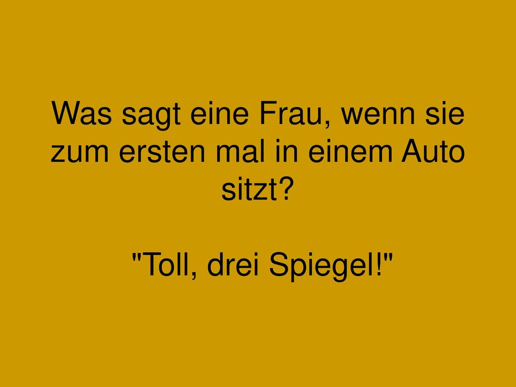 Was sagt eine Frau, wenn sie zum ersten mal in einem Auto sitzt