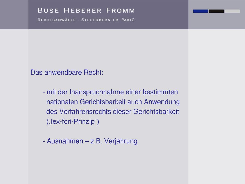 Das anwendbare Recht: - mit der Inanspruchnahme einer bestimmten nationalen Gerichtsbarkeit auch Anwendung des Verfahrensrechts dieser Gerichtsbarkeit („lex-fori-Prinzip ) - Ausnahmen – z.B.
