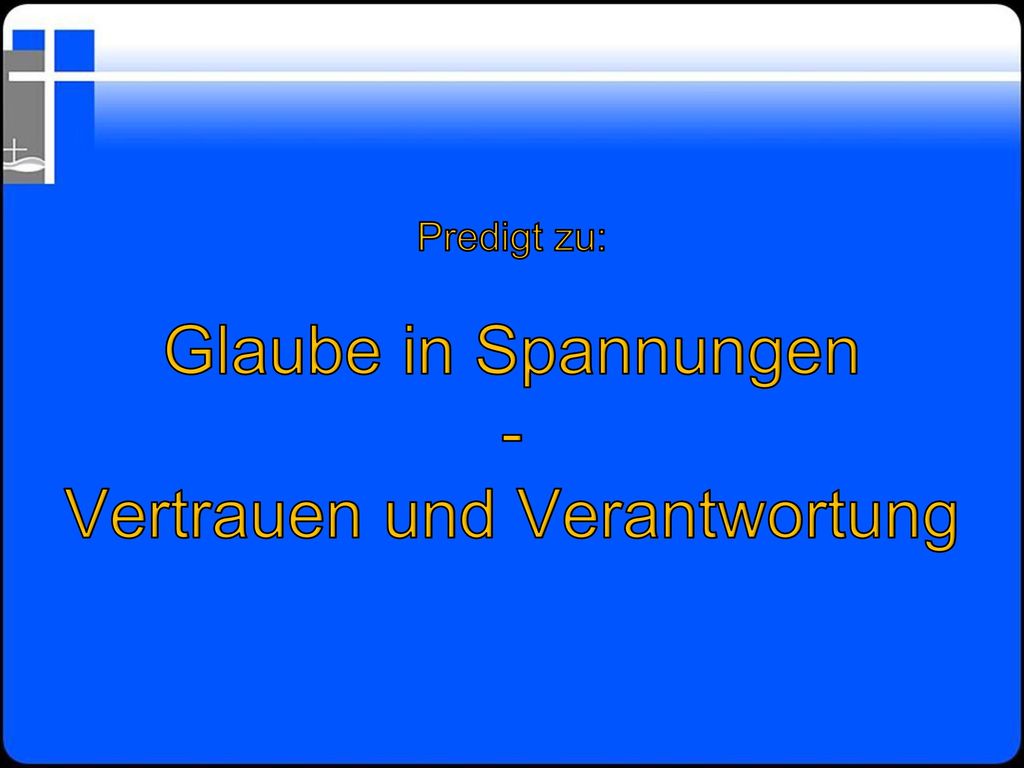 Predigt zu: Glaube in Spannungen - Vertrauen und Verantwortung