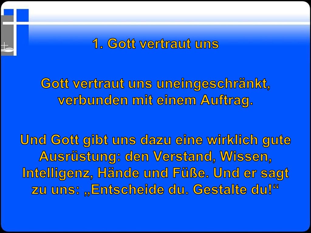 1. Gott vertraut uns Gott vertraut uns uneingeschränkt, verbunden mit einem Auftrag.