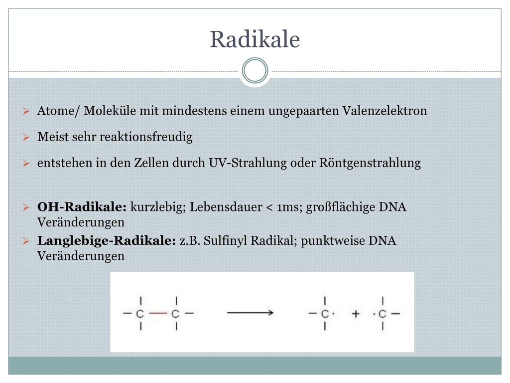 Radikale Atome/ Moleküle mit mindestens einem ungepaarten Valenzelektron. Meist sehr reaktionsfreudig.