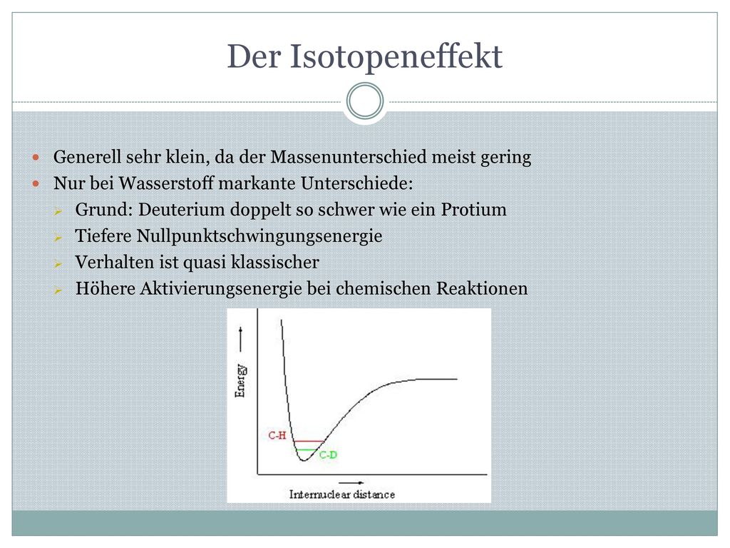 Der Isotopeneffekt Generell sehr klein, da der Massenunterschied meist gering. Nur bei Wasserstoff markante Unterschiede: