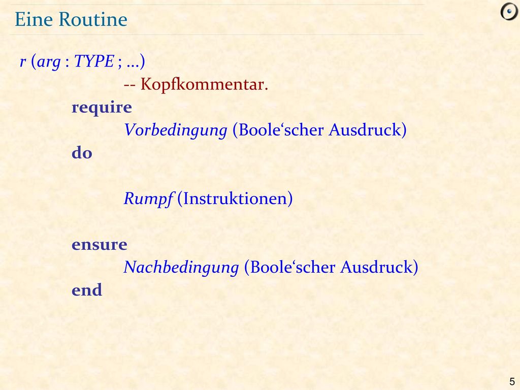 Eine Routine r (arg : TYPE ; ...) -- Kopfkommentar. require