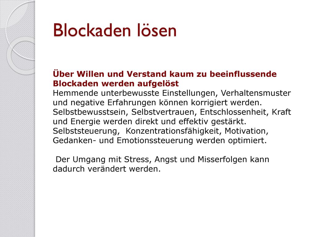Blockaden lösen Über Willen und Verstand kaum zu beeinflussende Blockaden werden aufgelöst.
