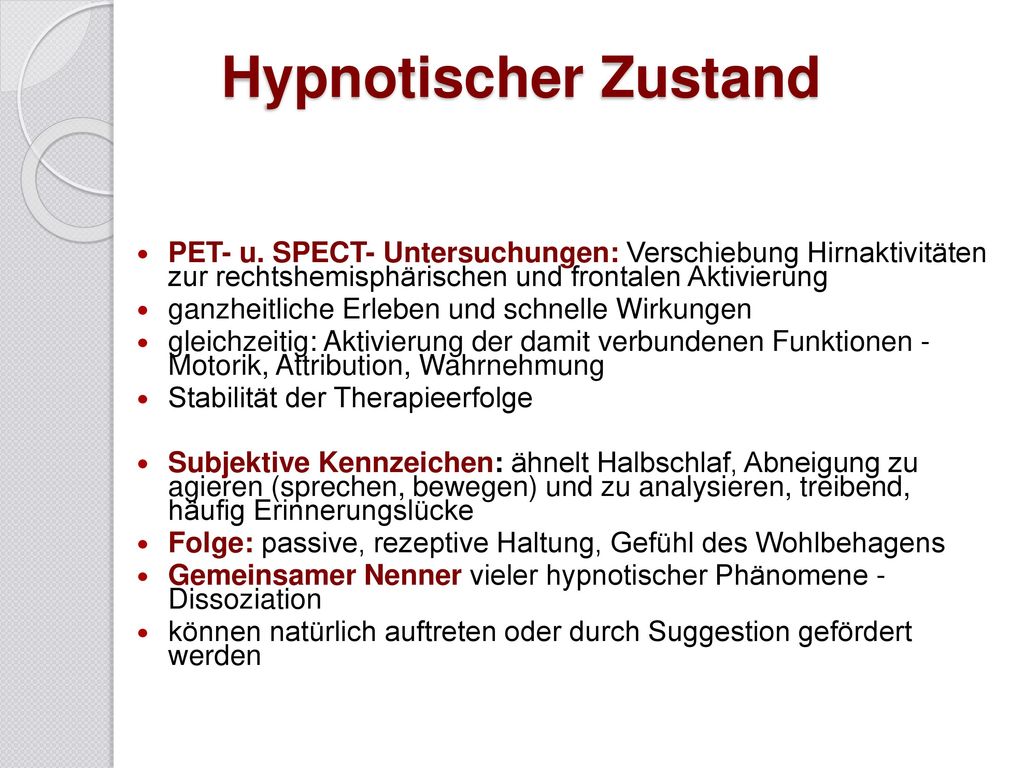 Hypnotischer Zustand PET- u. SPECT- Untersuchungen: Verschiebung Hirnaktivitäten zur rechtshemisphärischen und frontalen Aktivierung.