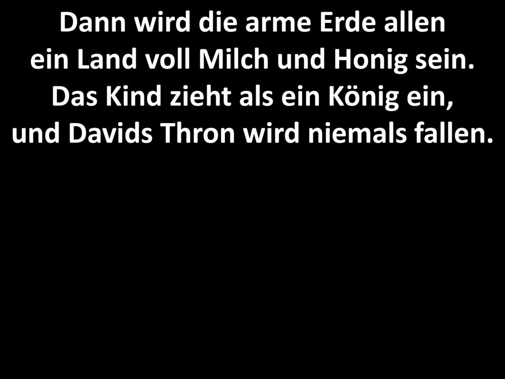 Dann wird die arme Erde allen ein Land voll Milch und Honig sein