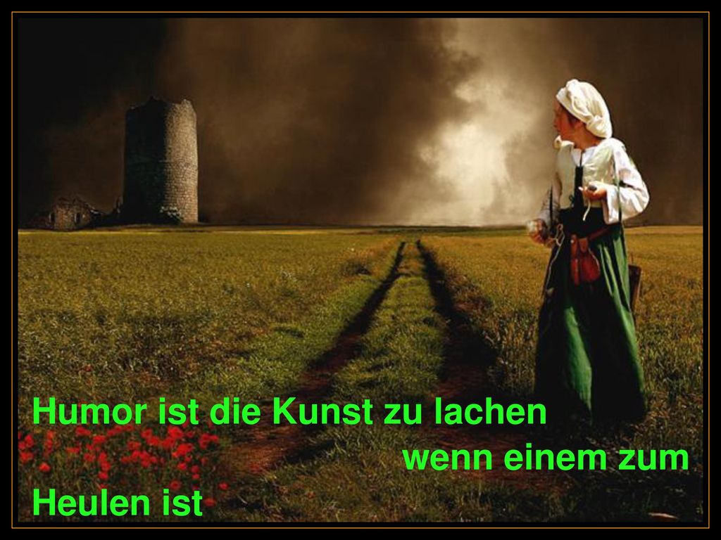 Humor ist die Kunst zu lachen wenn einem zum Heulen ist