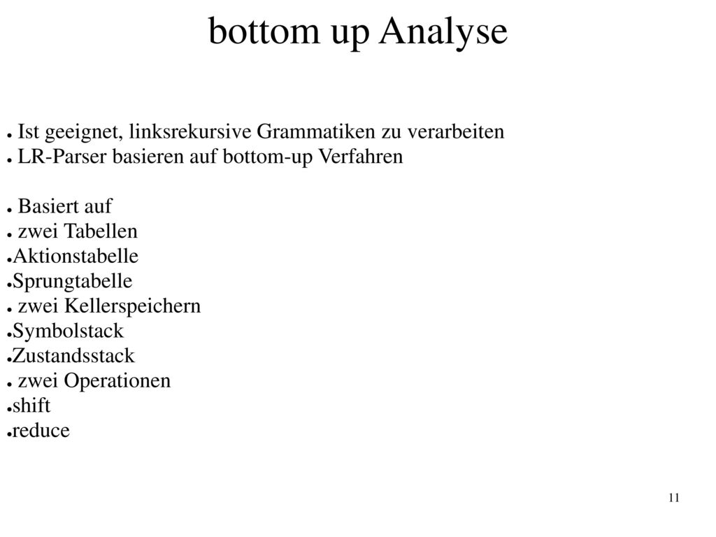 bottom up Analyse Ist geeignet, linksrekursive Grammatiken zu verarbeiten. LR-Parser basieren auf bottom-up Verfahren.