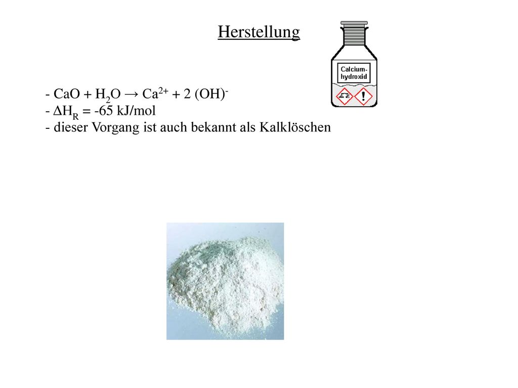 Herstellung - CaO + H2O → Ca (OH)- - ΔHR = -65 kJ/mol