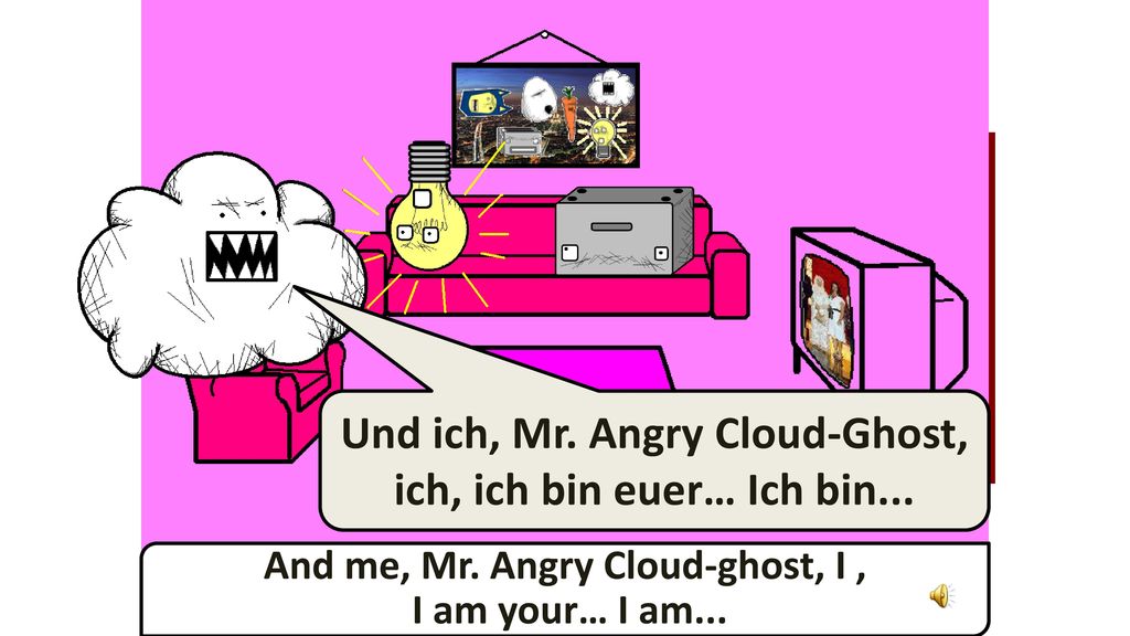 Und ich, Mr. Angry Cloud-Ghost, ich, ich bin euer… Ich bin...