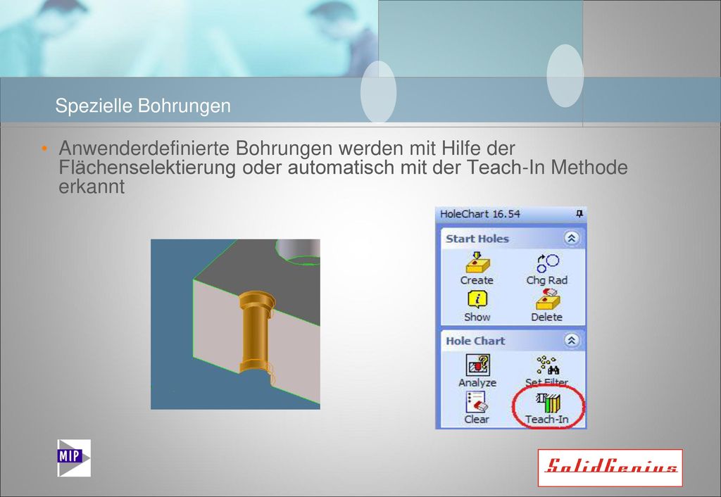 Spezielle Bohrungen Anwenderdefinierte Bohrungen werden mit Hilfe der Flächenselektierung oder automatisch mit der Teach-In Methode erkannt.