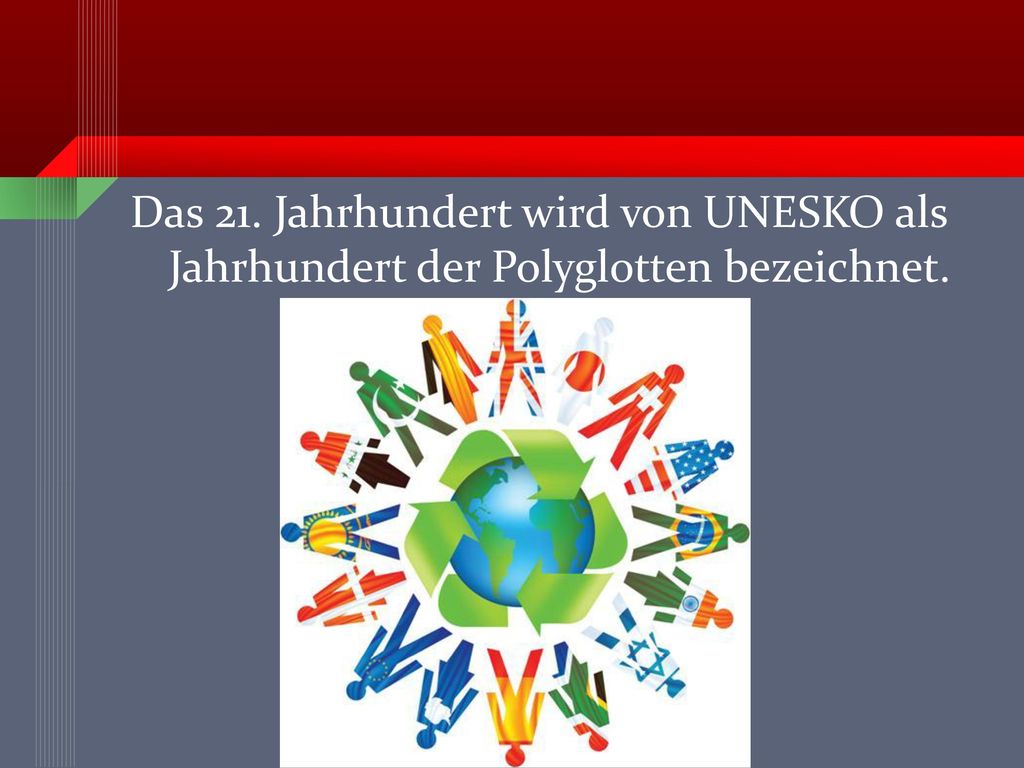 Das 21. Jahrhundert wird von UNESKO als Jahrhundert der Polyglotten bezeichnet.