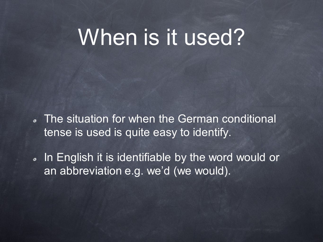 When is it used The situation for when the German conditional tense is used is quite easy to identify.