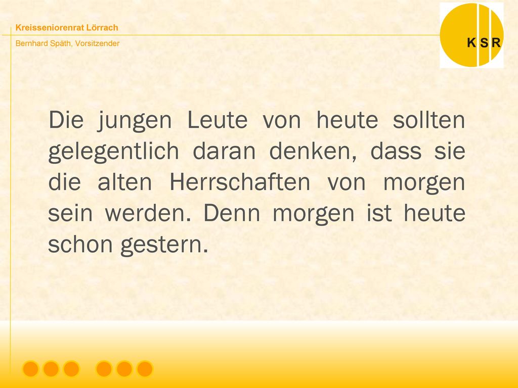 Die jungen Leute von heute sollten gelegentlich daran denken, dass sie die alten Herrschaften von morgen sein werden.
