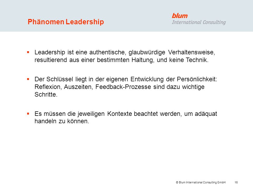 Phänomen Leadership Leadership ist eine authentische, glaubwürdige Verhaltensweise, resultierend aus einer bestimmten Haltung, und keine Technik.
