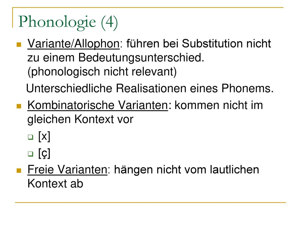 Phonologie (4) Variante/Allophon: führen bei Substitution nicht zu einem Bedeutungsunterschied. (phonologisch nicht relevant)