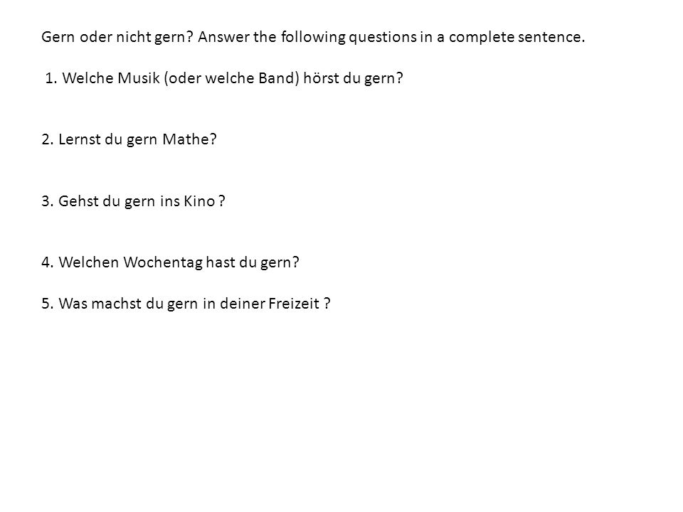 Gern oder nicht gern Answer the following questions in a complete sentence.