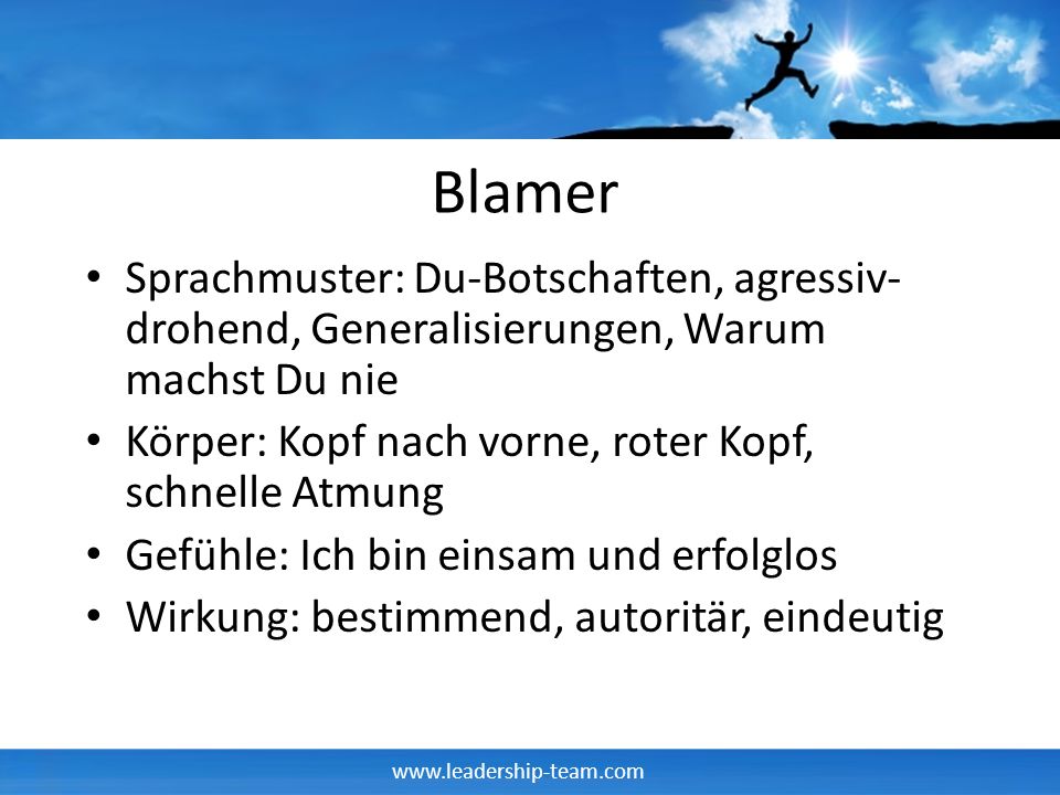 Blamer Sprachmuster: Du-Botschaften, agressiv-drohend, Generalisierungen, Warum machst Du nie. Körper: Kopf nach vorne, roter Kopf, schnelle Atmung.