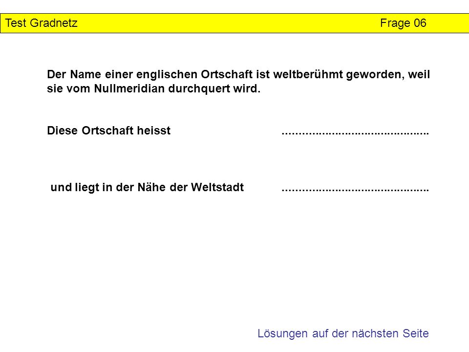 Test Gradnetz Frage 06 Der Name einer englischen Ortschaft ist weltberühmt geworden, weil sie vom Nullmeridian durchquert wird.
