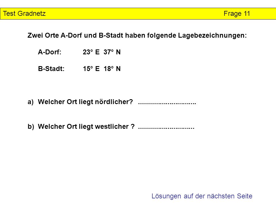 Test Gradnetz Frage 11 Zwei Orte A-Dorf und B-Stadt haben folgende Lagebezeichnungen: A-Dorf: 23° E 37° N.