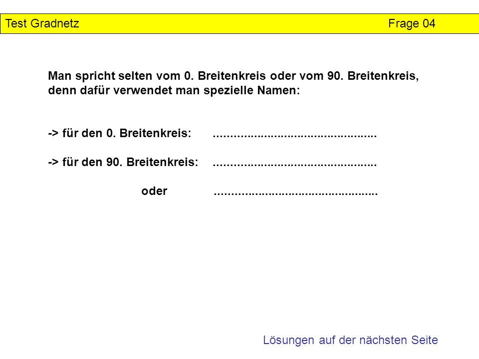 Test Gradnetz Frage 04 Man spricht selten vom 0. Breitenkreis oder vom 90. Breitenkreis, denn dafür verwendet man spezielle Namen: