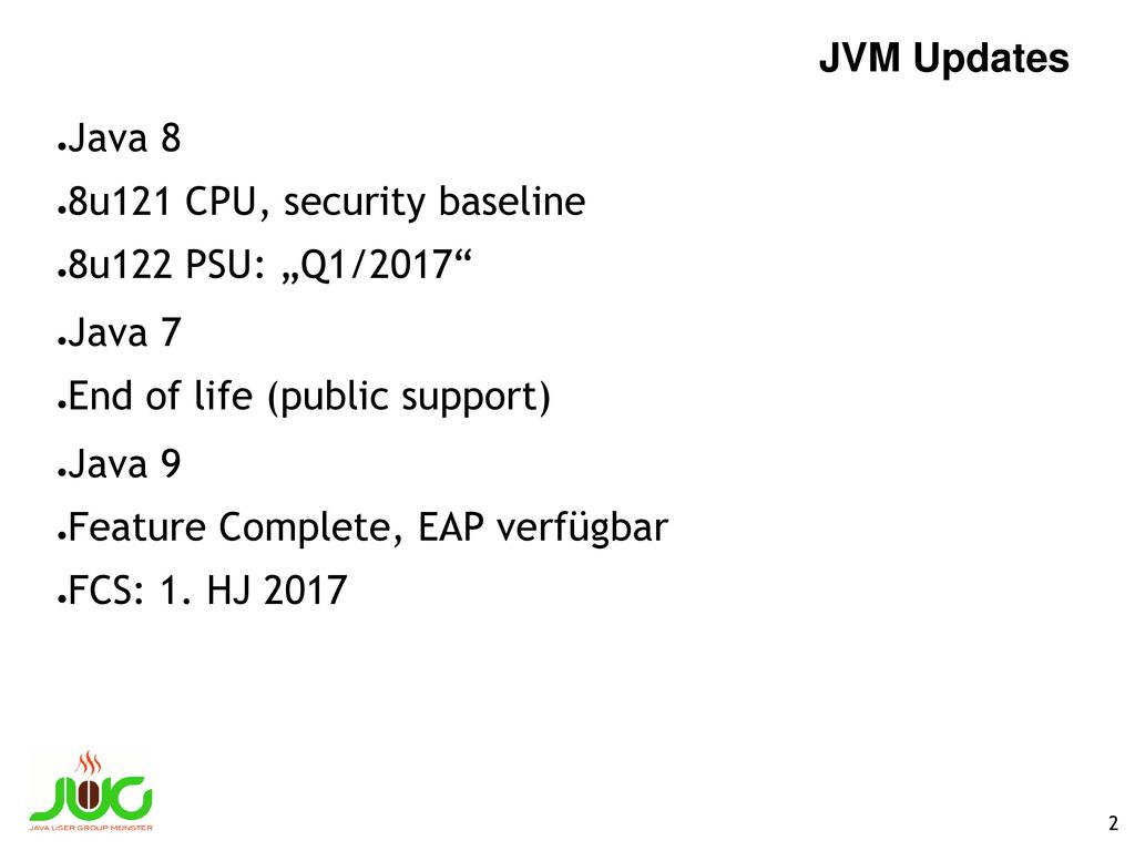 JVM Updates Java 8. 8u121 CPU, security baseline. 8u122 PSU: „Q1/2017 Java 7. End of life (public support)