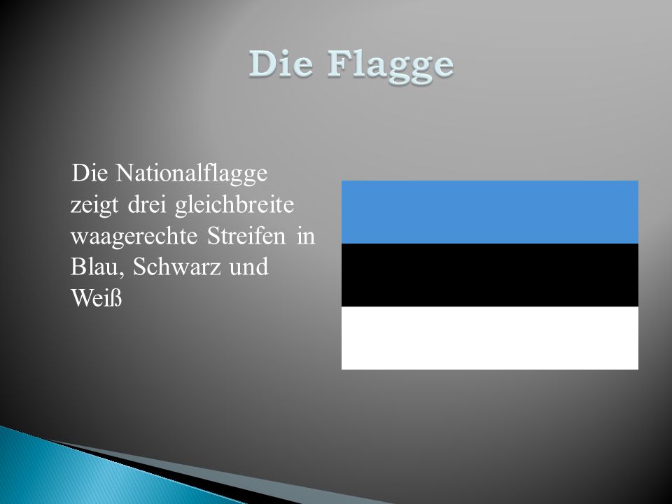 Die Flagge Die Nationalflagge zeigt drei gleichbreite waagerechte Streifen in Blau, Schwarz und Weiß.